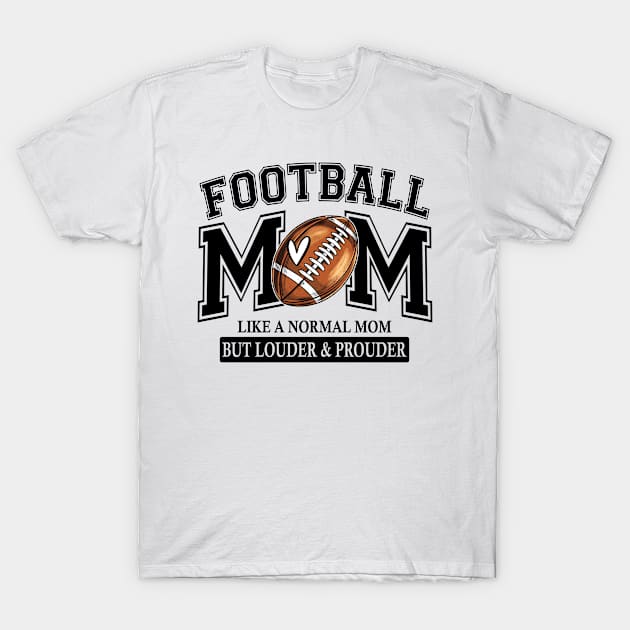 Football Mom Like A Normal Mom But Louder And Prouder T-Shirt by celestewilliey